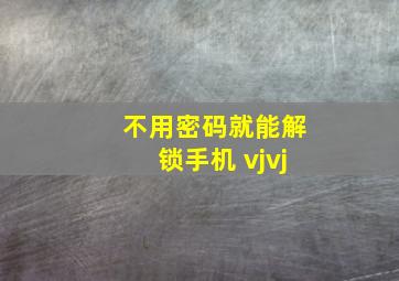 不用密码就能解锁手机 vjvj